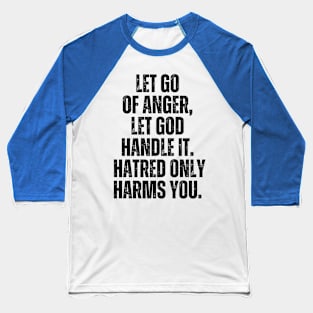 Inspirational and Motivational Quotes for Success - Let Go of Anger, Let God Handle It. Hatred Only Harms You Baseball T-Shirt